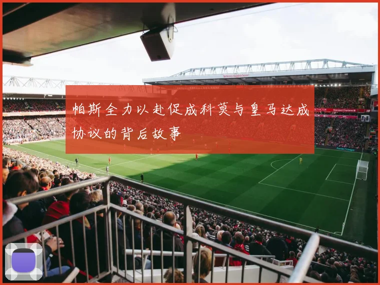 帕斯全力以赴促成科莫与皇马达成协议的背后故事